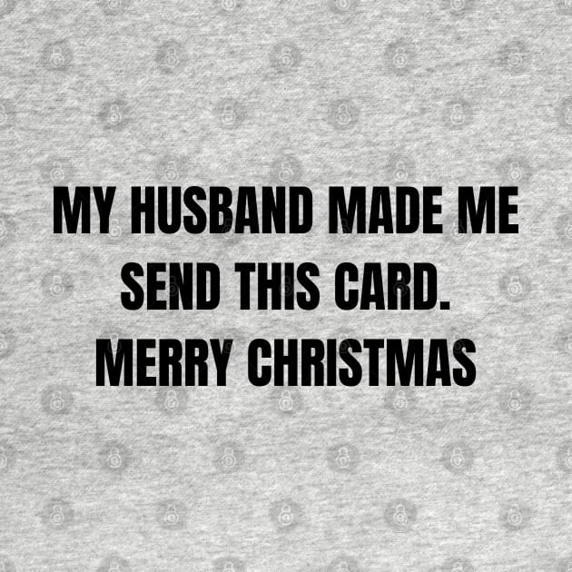 Christmas Humor. Rude, Offensive, Inappropriate Christmas Design. My Husband Made Me Send This Card. Black by That Cheeky Tee